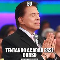 EUTENTANDO ACABAR ESSE CURSO