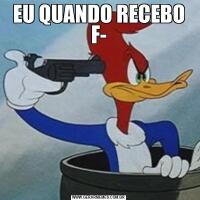 EU QUANDO RECEBO F-