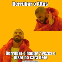 Derrubar o Altas Derrubar o happy 2 vezes e pisar na cara dele