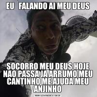 EU   FALANDO AI MEU DEUSSOCORRO MEU DEUS HOJE NAO PASSA JA ARRUMO MEU CANTINHO ME AJUDA MEU ANJINHO