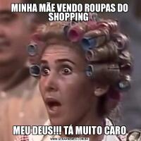 MINHA MÃE VENDO ROUPAS DO SHOPPING MEU DEUS!!! TÁ MUITO CARO