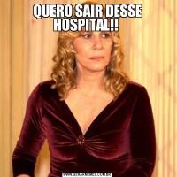 QUERO SAIR DESSE HOSPITAL!! 