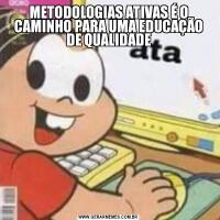 METODOLOGIAS ATIVAS É O CAMINHO PARA UMA EDUCAÇÃO DE QUALIDADE