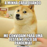 A MINHA CARA QUANDO ME CONVIDAM PARA UMA FESTA NO PICO DA PANDEMIA!