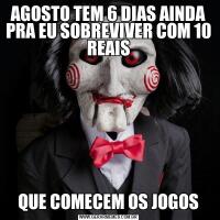 AGOSTO TEM 6 DIAS AINDA PRA EU SOBREVIVER COM 10 REAISQUE COMECEM OS JOGOS