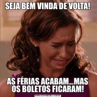SEJA BEM VINDA DE VOLTA!AS FÉRIAS ACABAM...MAS OS BOLETOS FICARAM!