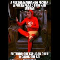 A PESSOA MANDANDO FECHAR A PORTA PARA O FRIO NÃO ENTRAREU TENDO QUE EXPLICAR QUE É O CALOR QUE SAI