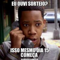 EU OUVI SORTEIO?ISSO MESMO DIA 15 COMEÇA 