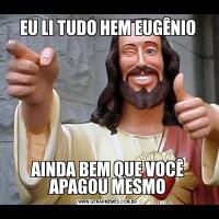EU LI TUDO HEM EUGÊNIOAINDA BEM QUE VOCÊ APAGOU MESMO