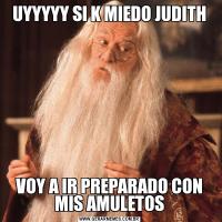 UYYYYY SI K MIEDO JUDITHVOY A IR PREPARADO CON MIS AMULETOS