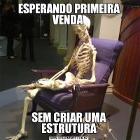 ESPERANDO PRIMEIRA VENDA SEM CRIAR UMA ESTRUTURA