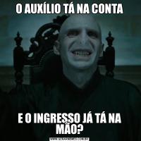 O AUXÍLIO TÁ NA CONTAE O INGRESSO JÁ TÁ NA MÃO?