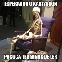 ESPERANDO O KARLYSSONPAÇOCA TERMINAR DE LER