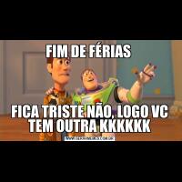 FIM DE FÉRIAS FICA TRISTE NÃO, LOGO VC TEM OUTRA KKKKKK