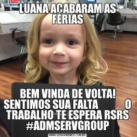 LUANA ACABARAM AS FÉRIASBEM VINDA DE VOLTA! SENTIMOS SUA FALTA             O TRABALHO TE ESPERA RSRS #ADMSERVGROUP