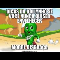 DICAS DO DOLLYNHO SE VOCÊ NUNCA QUISER ENVELHECERMORRE DISGRAÇA