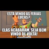ESTÁ VENDO AS FÉRIAS LUCAS?ELAS ACABARAM, SEJA BEM VINDO DE VOLTA!