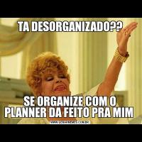 TA DESORGANIZADO??SE ORGANIZE COM O PLANNER DA FEITO PRA MIM 