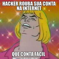HACKER ROUBA SUA CONTA NA INTERNETQUE CONTA FACIL 