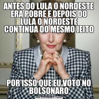 ANTES DO LULA O NORDESTE ERA POBRE E DEPOIS DO LULA O NORDESTE CONTINUA DO MESMO JEITOPOR ISSO QUE EU VOTO NO BOLSONARO