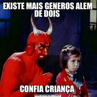 EXISTE MAIS GENEROS ALEM DE DOIS CONFIA CRIANÇA 