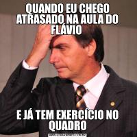 QUANDO EU CHEGO ATRASADO NA AULA DO FLÁVIO E JÁ TEM EXERCÍCIO NO QUADRO