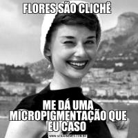 FLORES SÃO CLICHÊ ME DÁ UMA MICROPIGMENTAÇÃO QUE EU CASO 