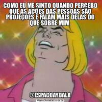 COMO EU ME SINTO QUANDO PERCEBO QUE AS AÇÕES DAS PESSOAS SÃO PROJEÇÕES E FALAM MAIS DELAS DO QUE SOBRE MIM @ESPACOAYDALA