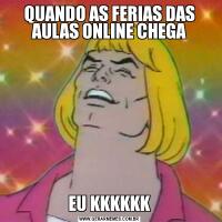 QUANDO AS FERIAS DAS AULAS ONLINE CHEGAEU KKKKKK