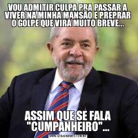 VOU ADMITIR CULPA PRA PASSAR A VIVER NA MINHA MANSÃO E PREPRAR O GOLPE QUE VIRÁ MUITO BREVE...ASSIM QUE SE FALA 
