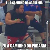 EU A CAMINHO DA ACADEMIA.EU A CAMINHO DA PADARIA.