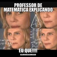 PROFESSOR DE MATEMÁTICA EXPLICANDOEU:QUE!!!!