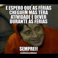 E ESPERO QUE AS FÉRIAS CHEGUEM MAS TÉRA ATIVIDADE E DEVER DURANTE AS FÉRIASSEMPRE!!
