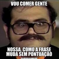 VOU COMER GENTENOSSA, COMO A FRASE MUDA SEM PONTUAÇÃO