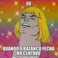 EUQUANDO O BALANÇO FECHA NO CENTAVO