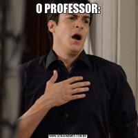 O PROFESSOR: