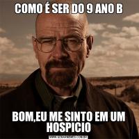 COMO É SER DO 9 ANO BBOM,EU ME SINTO EM UM HOSPICIO