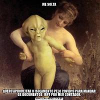 ME SOLTAQUERO APROVEITAR O ISOLAMENTO PELO COVID19 PARA MANDAR OS DOCUMENTOS  IRPF PRO MEU CONTADOR.