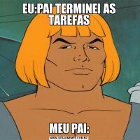 EU:PAI TERMINEI AS TAREFASMEU PAI: