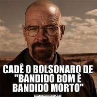 CADÊ O BOLSONARO DE 'BANDIDO BOM É BANDIDO MORTO'