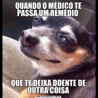 QUANDO O MÉDICO TE PASSA UM REMÉDIO QUE TE DEIXA DOENTE DE OUTRA COISA