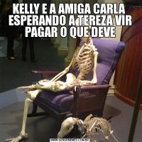 KELLY E A AMIGA CARLA  ESPERANDO A TEREZA VIR PAGAR O QUE DEVE