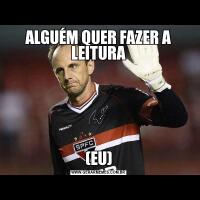 ALGUÉM QUER FAZER A LEITURA(EU)