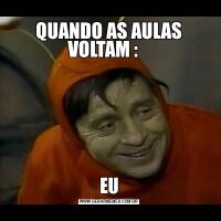 QUANDO AS AULAS
VOLTAM :   EU