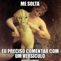 ME SOLTAEU PRECISO COMENTAR COM  UM VERSÍCULO 