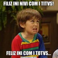 FILIZ INI NIVI COM I TITVS!FELIZ INI COM I TOTVS...