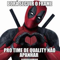 BORÁ SEGUIR O FRAMEPRO TIME DE QUALITY NÃO APANHAR 