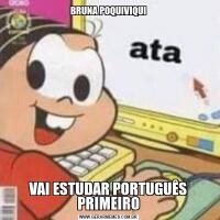 BRUNA POQUIVIQUIVAI ESTUDAR PORTUGUÊS PRIMEIRO