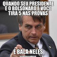 QUANDO SEU PRESIDENTE É O BOLSONARO E VOCÊ TIRA 5 NAS PROVASÉ BALA NELES