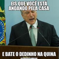 EIS QUE VOCÊ ESTÁ ANDANDO PELA CASAE BATE O DEDINHO NA QUINA